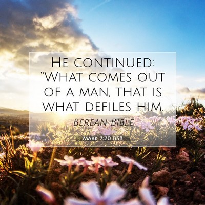 Picture 07 - Mark 7:20 BSB - He continued: “What comes out of a man, that is - Bible Verse Picture