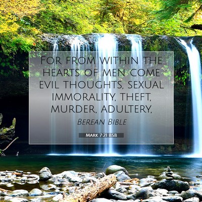 Picture 07 - Mark 7:21 BSB - For from within the hearts of men come evil - Bible Verse Picture