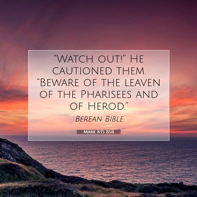 Picture 07 - Mark 8:15 BSB - “Watch out!” He cautioned them. “Beware of - Bible Verse Picture