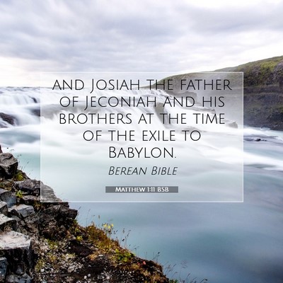 Picture 07 - Matthew 1:11 BSB - and Josiah the father of Jeconiah and his - Bible Verse Picture