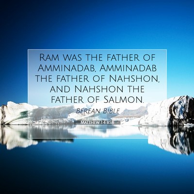 Picture 07 - Matthew 1:4 BSB - Ram was the father of Amminadab, Amminadab the - Bible Verse Picture