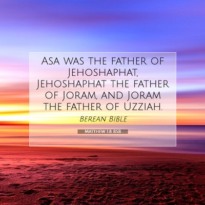 Picture 07 - Matthew 1:8 BSB - Asa was the father of Jehoshaphat, Jehoshaphat - Bible Verse Picture