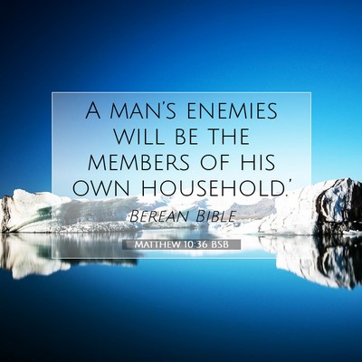 Picture 07 - Matthew 10:36 BSB - A man’s enemies will be the members of his own - Bible Verse Picture