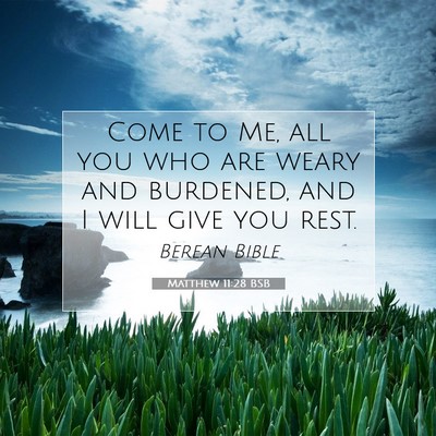 Picture 07 - Matthew 11:28 BSB - Come to Me, all you who are weary and burdened, - Bible Verse Picture