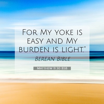 Picture 07 - Matthew 11:30 BSB - For My yoke is easy and My burden is - Bible Verse Picture