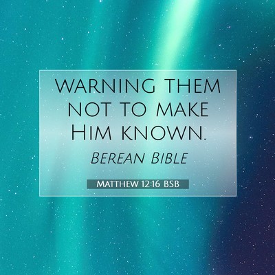 Picture 07 - Matthew 12:16 BSB - warning them not to make Him - Bible Verse Picture