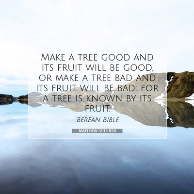 Picture 07 - Matthew 12:33 BSB - Make a tree good and its fruit will be good, or - Bible Verse Picture