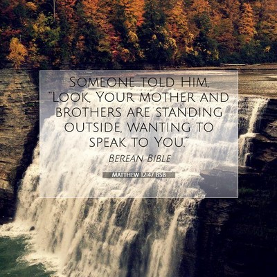 Picture 07 - Matthew 12:47 BSB - Someone told Him, “Look, Your mother and - Bible Verse Picture