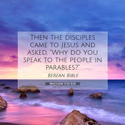Picture 07 - Matthew 13:10 BSB - Then the disciples came to Jesus and asked, - Bible Verse Picture
