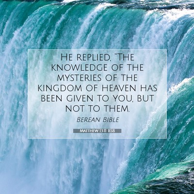 Picture 07 - Matthew 13:11 BSB - He replied, “The knowledge of the mysteries of - Bible Verse Picture
