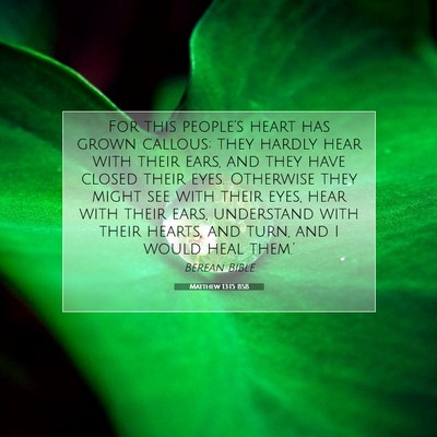 Picture 07 - Matthew 13:15 BSB - For this people’s heart has grown callous; they - Bible Verse Picture