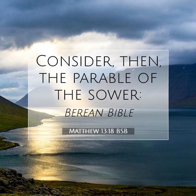 Picture 07 - Matthew 13:18 BSB - Consider, then, the parable of the - Bible Verse Picture