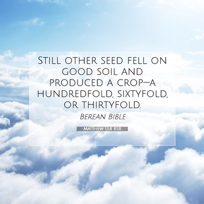 Picture 07 - Matthew 13:8 BSB - Still other seed fell on good soil and produced a - Bible Verse Picture