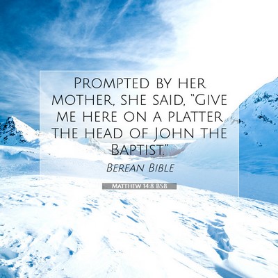 Picture 07 - Matthew 14:8 BSB - Prompted by her mother, she said, “Give me here - Bible Verse Picture