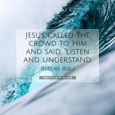 Picture 07 - Matthew 15:10 BSB - Jesus called the crowd to Him and said, “Listen - Bible Verse Picture