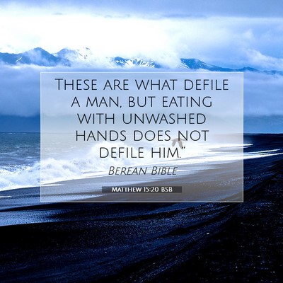 Picture 07 - Matthew 15:20 BSB - These are what defile a man, but eating with - Bible Verse Picture