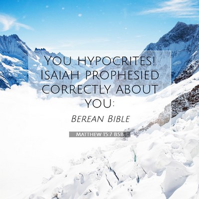 Picture 07 - Matthew 15:7 BSB - You hypocrites! Isaiah prophesied correctly about - Bible Verse Picture
