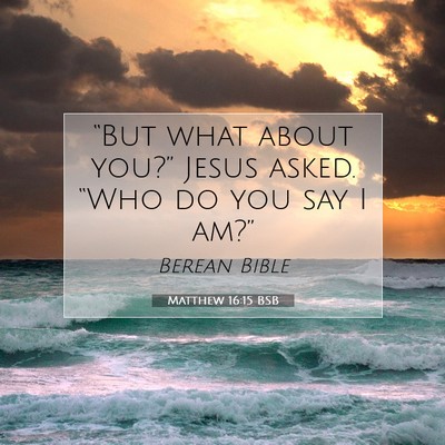 Picture 07 - Matthew 16:15 BSB - “But what about you?” Jesus asked. “Who do - Bible Verse Picture