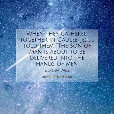 Picture 07 - Matthew 17:22 BSB - When they gathered together in Galilee, Jesus - Bible Verse Picture