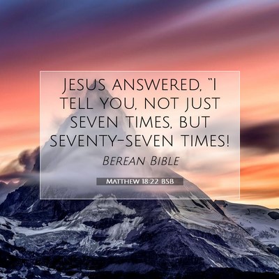 Picture 07 - Matthew 18:22 BSB - Jesus answered, “I tell you, not just seven - Bible Verse Picture