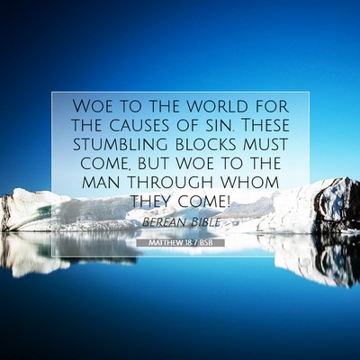Picture 07 - Matthew 18:7 BSB - Woe to the world for the causes of sin. These - Bible Verse Picture