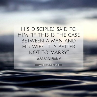 Picture 07 - Matthew 19:10 BSB - His disciples said to Him, “If this is the case - Bible Verse Picture