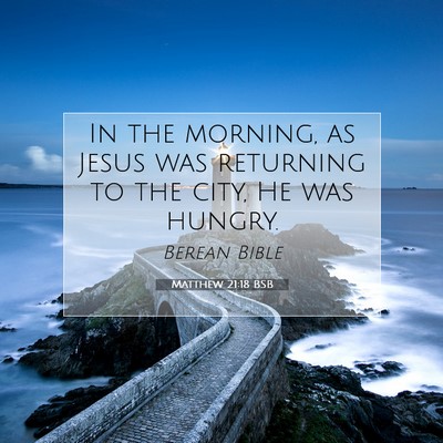 Picture 07 - Matthew 21:18 BSB - In the morning, as Jesus was returning to the - Bible Verse Picture