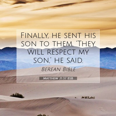 Picture 07 - Matthew 21:37 BSB - Finally, he sent his son to them. ‘They will - Bible Verse Picture