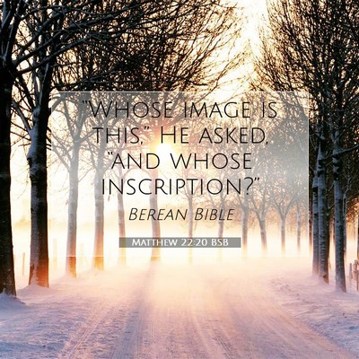 Picture 07 - Matthew 22:20 BSB - “Whose image is this,” He asked, “and whose - Bible Verse Picture