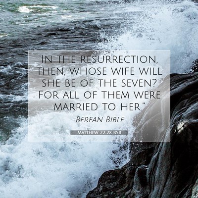 Picture 07 - Matthew 22:28 BSB - In the resurrection, then, whose wife will she be - Bible Verse Picture