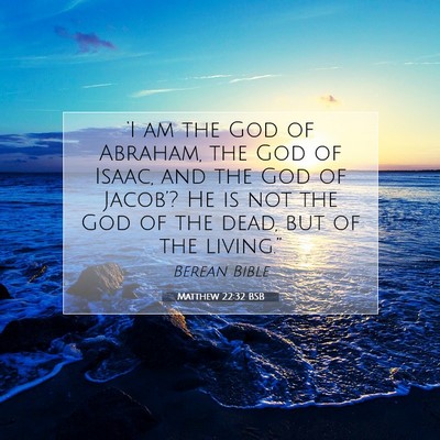 Picture 07 - Matthew 22:32 BSB - ‘I am the God of Abraham, the God of Isaac, and - Bible Verse Picture