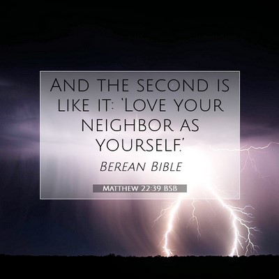 Picture 07 - Matthew 22:39 BSB - And the second is like it: ‘Love your neighbor - Bible Verse Picture