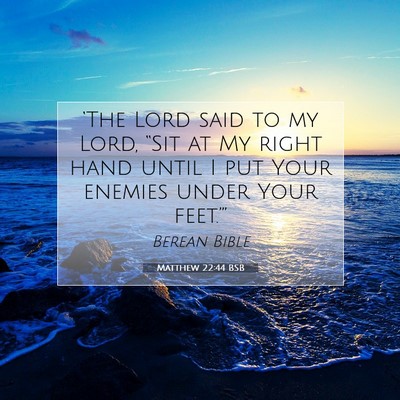 Picture 07 - Matthew 22:44 BSB - ‘The Lord said to my Lord, “Sit at My right - Bible Verse Picture