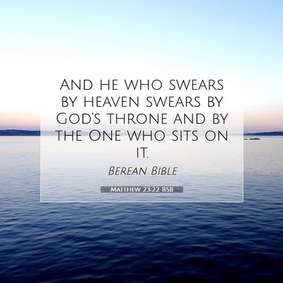 Picture 07 - Matthew 23:22 BSB - And he who swears by heaven swears by God’s - Bible Verse Picture