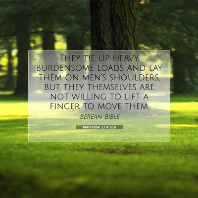 Picture 07 - Matthew 23:4 BSB - They tie up heavy, burdensome loads and lay them - Bible Verse Picture