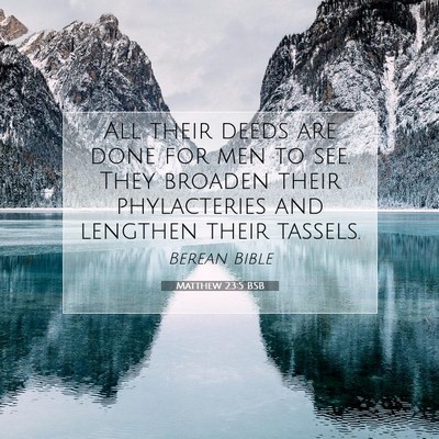 Picture 07 - Matthew 23:5 BSB - All their deeds are done for men to see. They - Bible Verse Picture