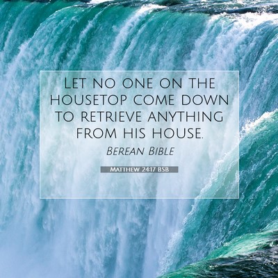 Picture 07 - Matthew 24:17 BSB - Let no one on the housetop come down to retrieve - Bible Verse Picture