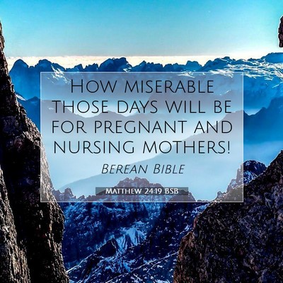 Picture 07 - Matthew 24:19 BSB - How miserable those days will be for pregnant and - Bible Verse Picture