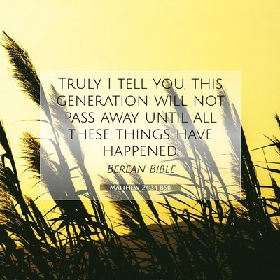 Picture 07 - Matthew 24:34 BSB - Truly I tell you, this generation will not pass - Bible Verse Picture