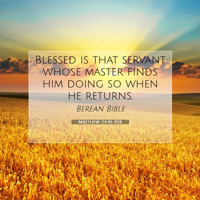 Picture 07 - Matthew 24:46 BSB - Blessed is that servant whose master finds him - Bible Verse Picture