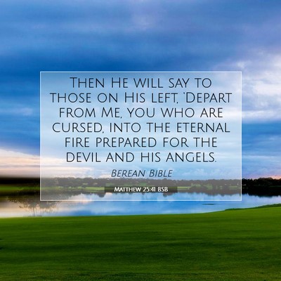 Picture 07 - Matthew 25:41 BSB - Then He will say to those on His left, ‘Depart - Bible Verse Picture