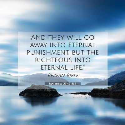 Picture 07 - Matthew 25:46 BSB - And they will go away into eternal punishment, - Bible Verse Picture