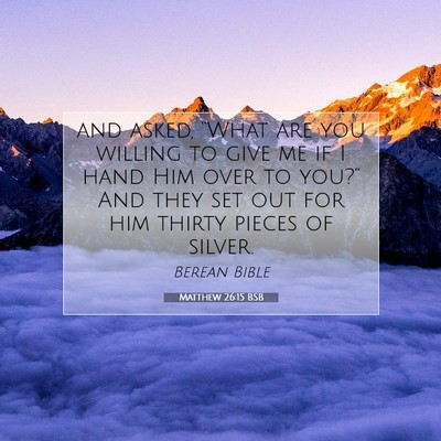 Picture 07 - Matthew 26:15 BSB - and asked, “What are you willing to give me if - Bible Verse Picture