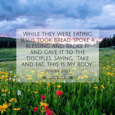 Picture 07 - Matthew 26:26 BSB - While they were eating, Jesus took bread, spoke a - Bible Verse Picture