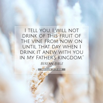 Picture 07 - Matthew 26:29 BSB - I tell you, I will not drink of this fruit of the - Bible Verse Picture
