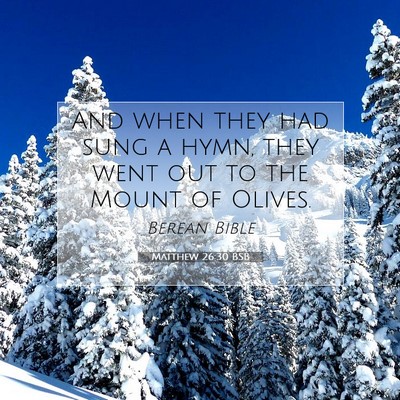 Picture 07 - Matthew 26:30 BSB - And when they had sung a hymn, they went out to - Bible Verse Picture