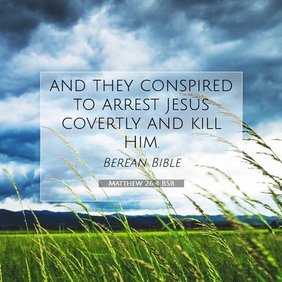 Picture 07 - Matthew 26:4 BSB - and they conspired to arrest Jesus covertly and - Bible Verse Picture