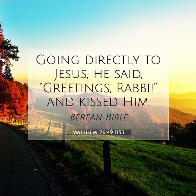 Picture 07 - Matthew 26:49 BSB - Going directly to Jesus, he said, “Greetings, - Bible Verse Picture