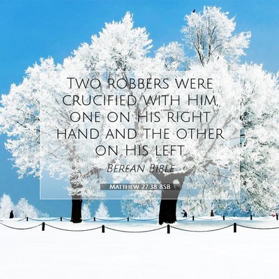 Picture 07 - Matthew 27:38 BSB - Two robbers were crucified with Him, one on His - Bible Verse Picture