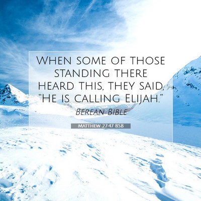 Picture 07 - Matthew 27:47 BSB - When some of those standing there heard this, - Bible Verse Picture